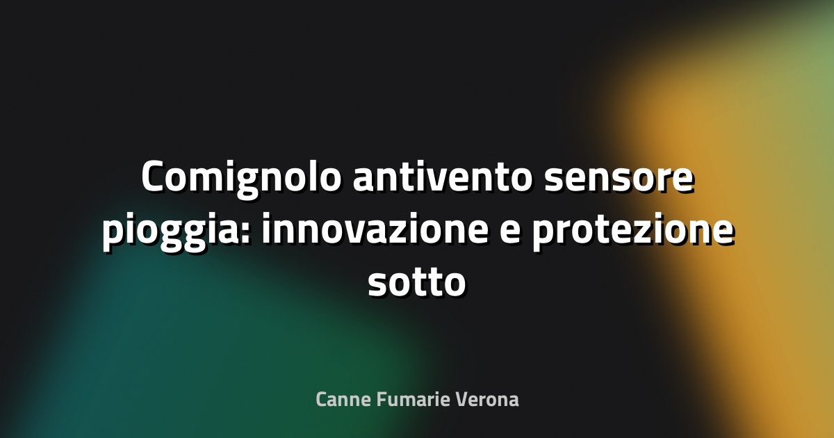 🔥 Comignolo antivento sensore pioggia: innovazione e protezione sotto ogni clima