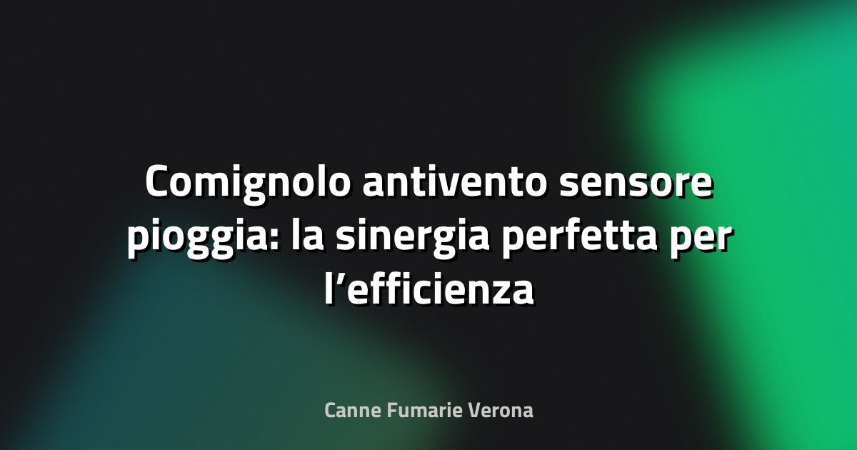 🔥 Comignolo antivento sensore pioggia: la sinergia perfetta per l’efficienza e la sicurezza
