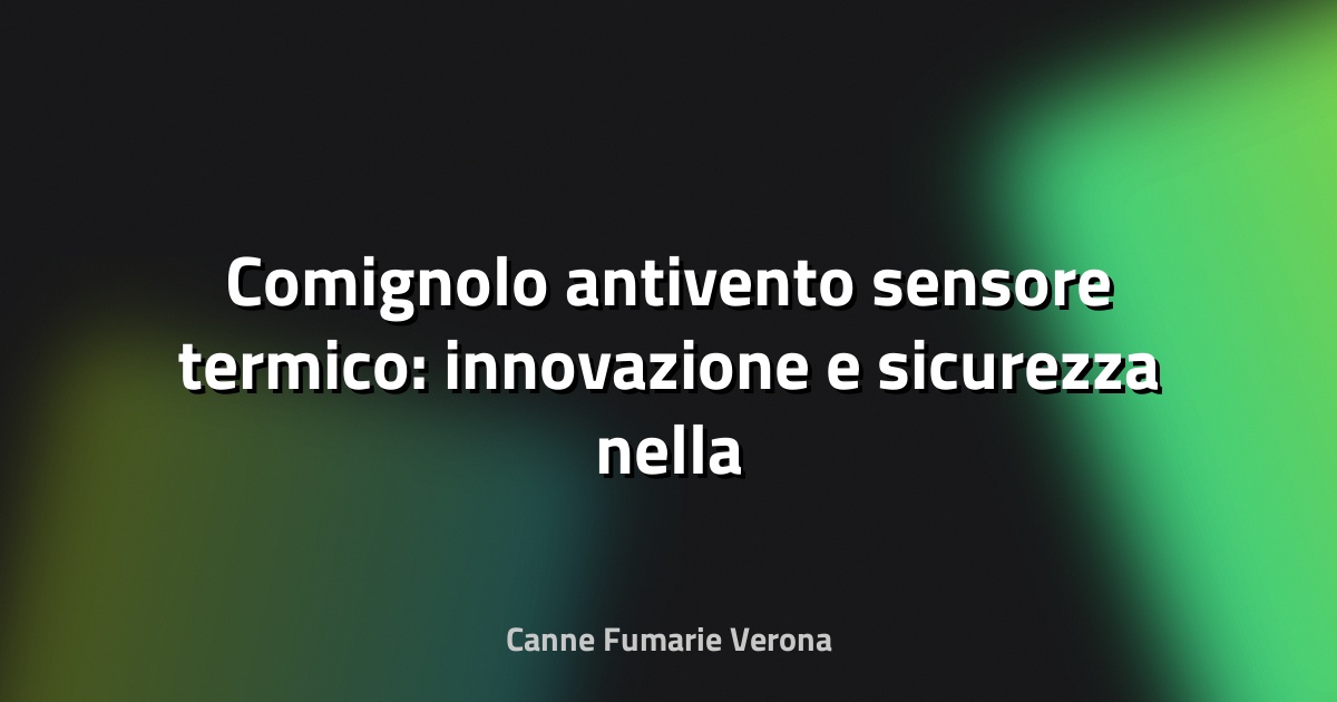 🔥 Comignolo antivento sensore termico: innovazione e sicurezza nella gestione dei fumi