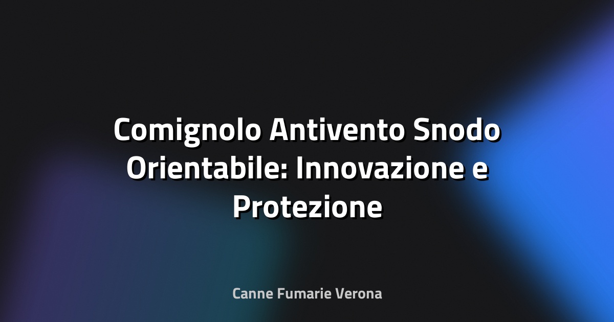 🔥 Comignolo Antivento Snodo Orientabile: Innovazione e Protezione per il Tuo Camino