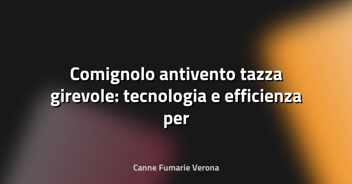 🔥 Comignolo antivento tazza girevole: tecnologia e efficienza per il vostro camino