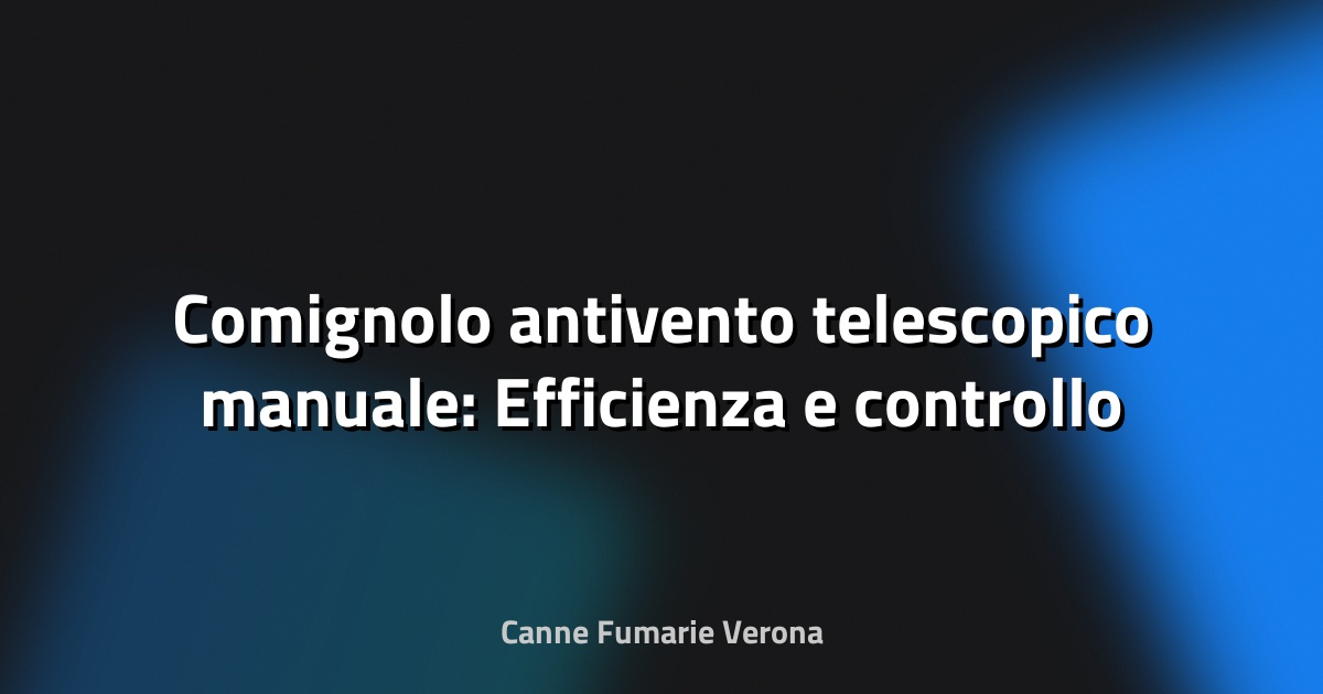 🌀 Comignolo antivento telescopico manuale: Efficienza e controllo a portata di mano