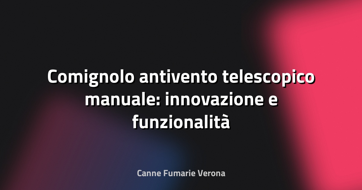 🔥 Comignolo antivento telescopico manuale: innovazione e funzionalità al servizio della sicurezza domestica