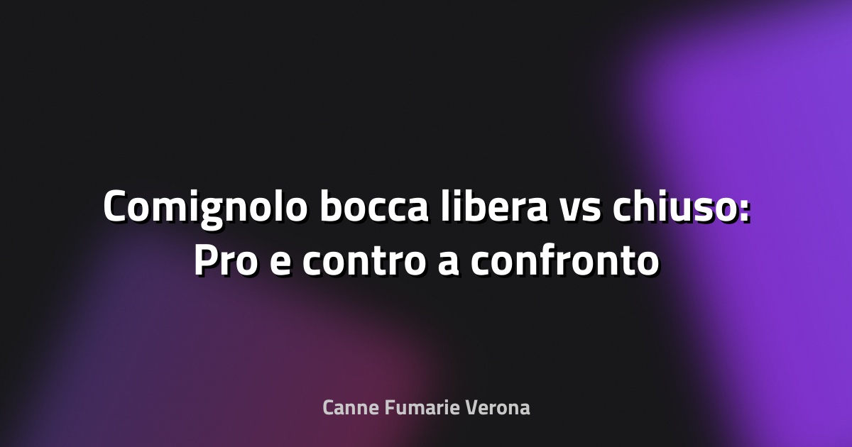 🔥 Comignolo bocca libera vs chiuso: Pro e contro a confronto