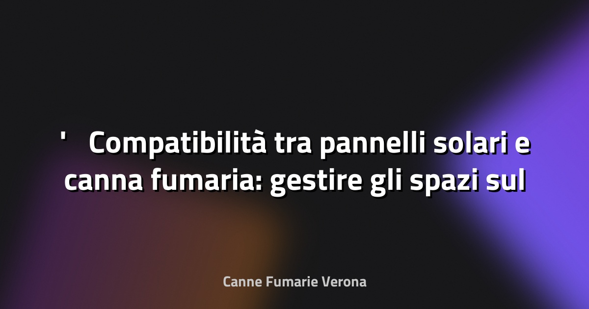 ☀️ Compatibilità tra pannelli solari e canna fumaria: gestire gli spazi sul tetto