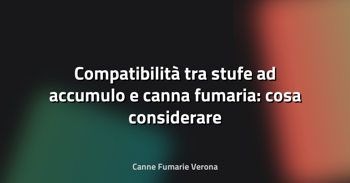 🔥 Compatibilità tra stufe ad accumulo e canna fumaria: cosa considerare