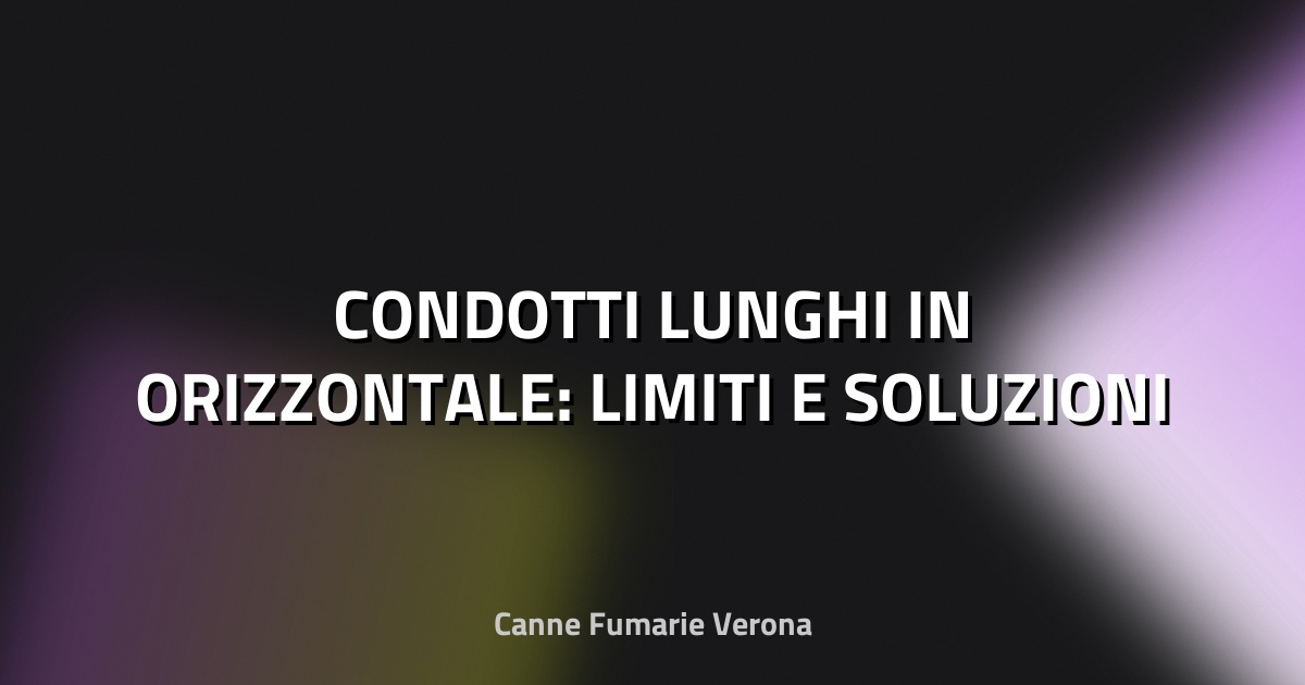 🔥 CONDOTTI LUNGHI IN ORIZZONTALE: LIMITI E SOLUZIONI