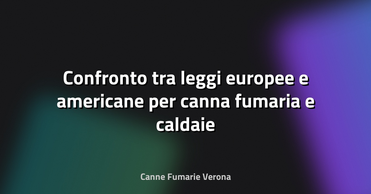 🔥 Confronto tra leggi europee e americane per canna fumaria e caldaie