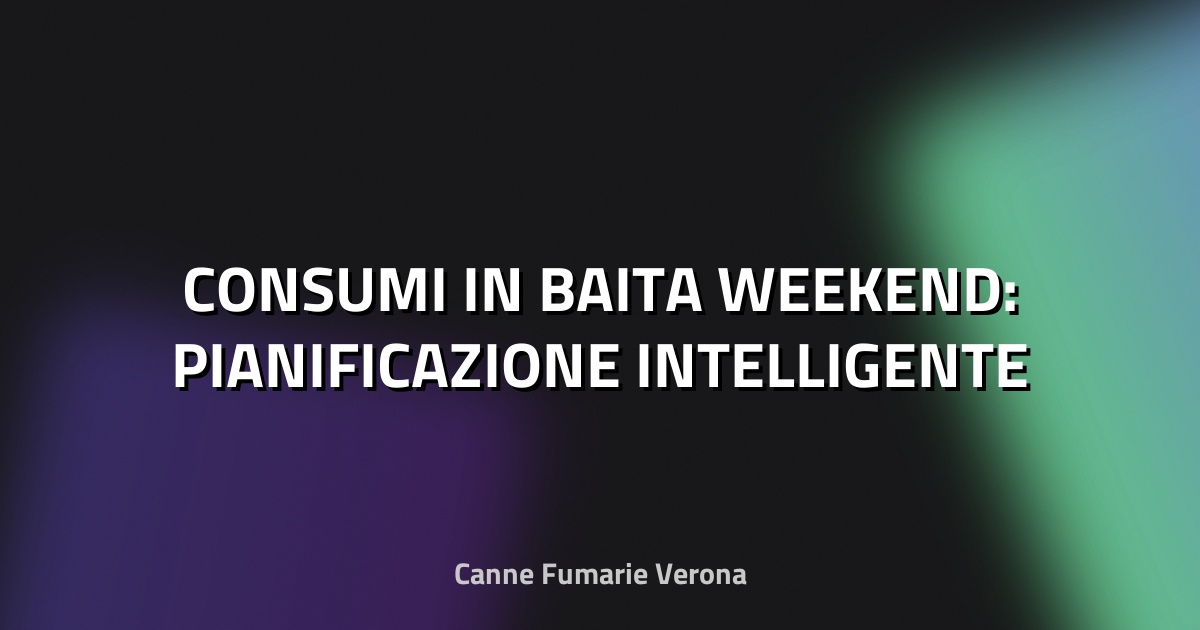 🔥 CONSUMI IN BAITA WEEKEND: PIANIFICAZIONE INTELLIGENTE