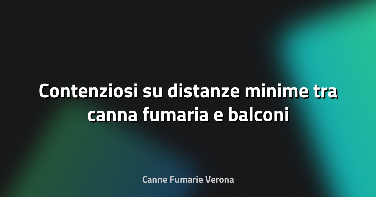 🔥 Contenziosi su distanze minime tra canna fumaria e balconi