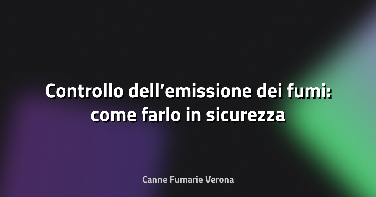 🔥 Controllo dell’emissione dei fumi: come farlo in sicurezza
