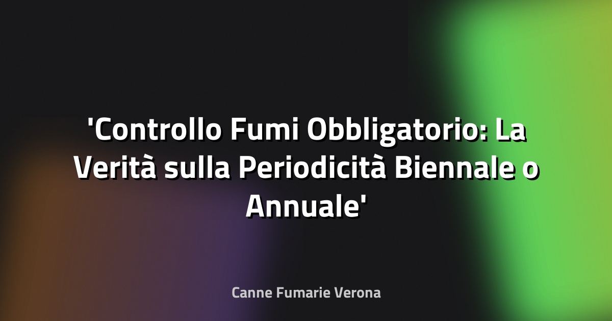 Controllo Fumi Obbligatorio: La Verità sulla Periodicità Biennale o Annuale
