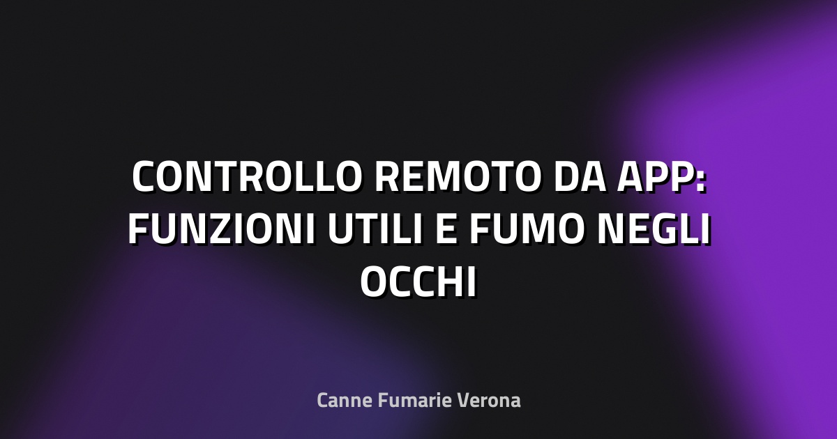 📱 CONTROLLO REMOTO DA APP: FUNZIONI UTILI E FUMO NEGLI OCCHI