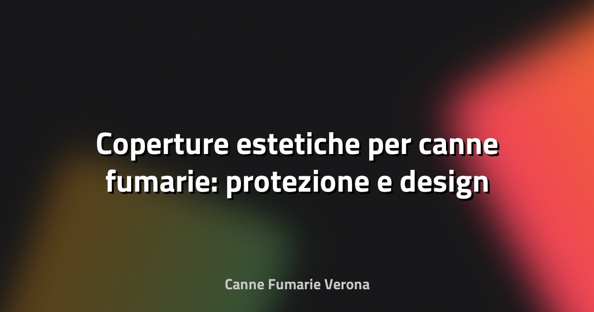 🔥 Coperture estetiche per canne fumarie: protezione e design