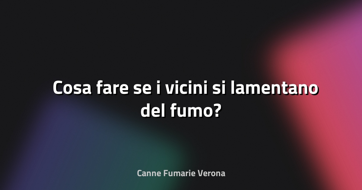 🌫️ Cosa fare se i vicini si lamentano del fumo?
