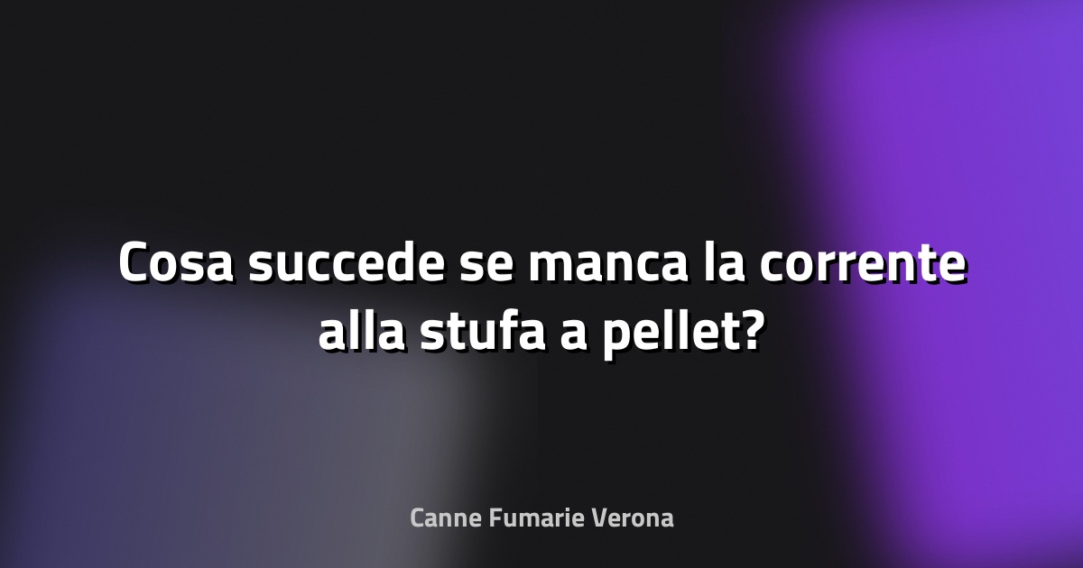 🔌 Cosa succede se manca la corrente alla stufa a pellet?