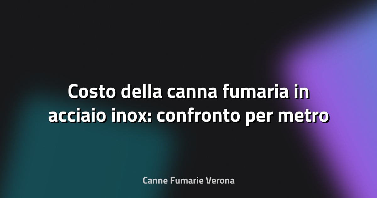 🔥 Costo della canna fumaria in acciaio inox: confronto per metro