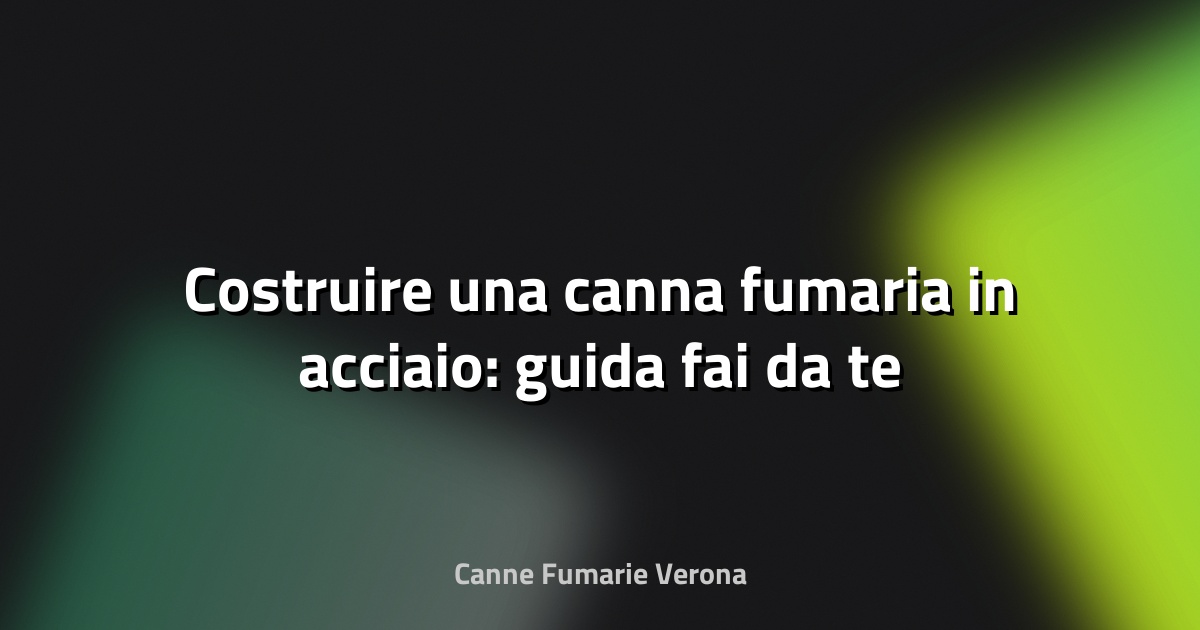🔥 Costruire una canna fumaria in acciaio: guida fai‑da‑te