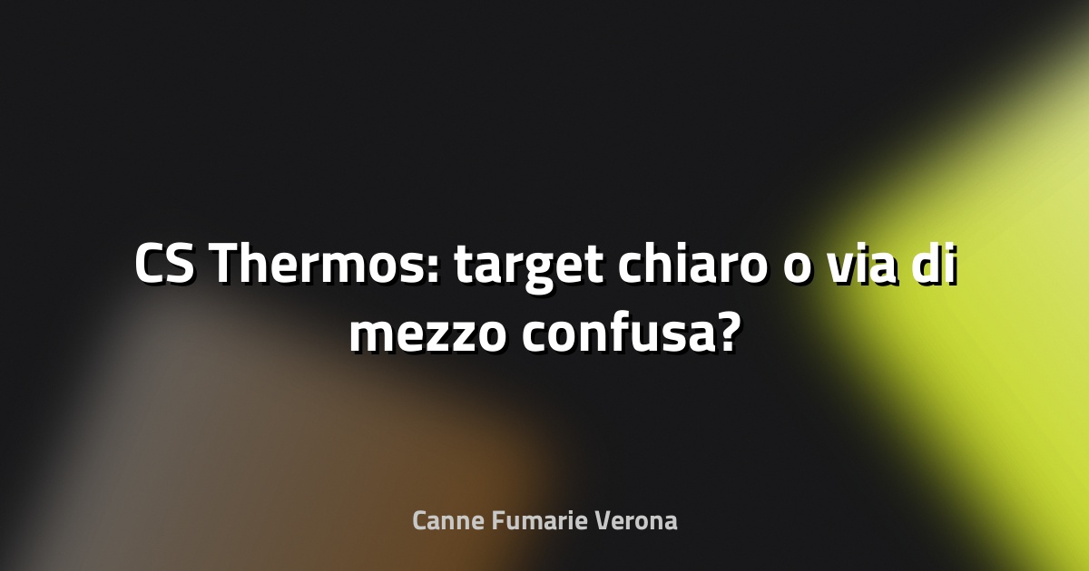 🔥 CS Thermos: target chiaro o via di mezzo confusa?
