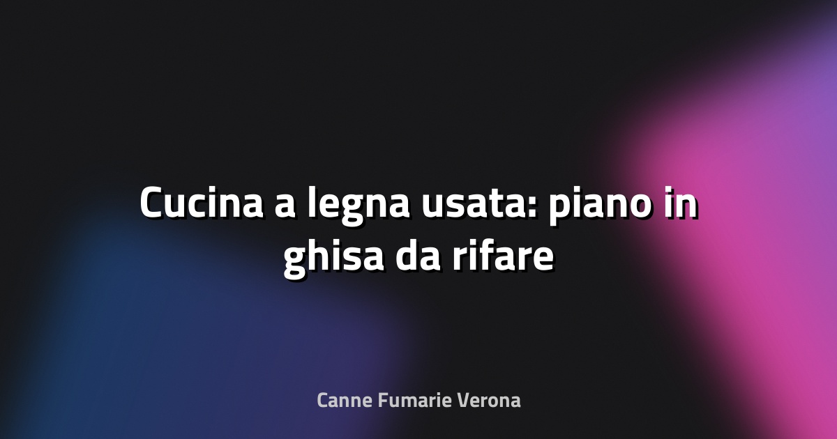 🔥 Cucina a legna usata: piano in ghisa da rifare