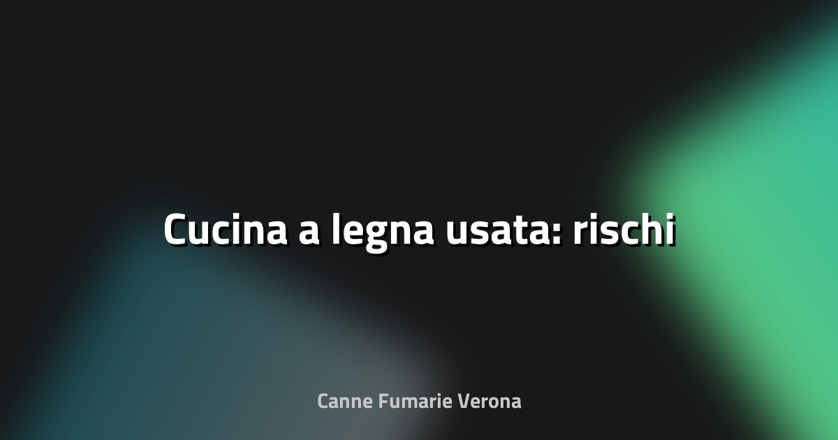 🔥 Cucina a legna usata: rischi
