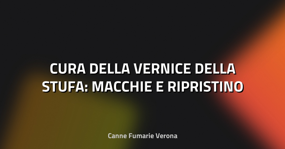 🔥 CURA DELLA VERNICE DELLA STUFA: MACCHIE E RIPRISTINO