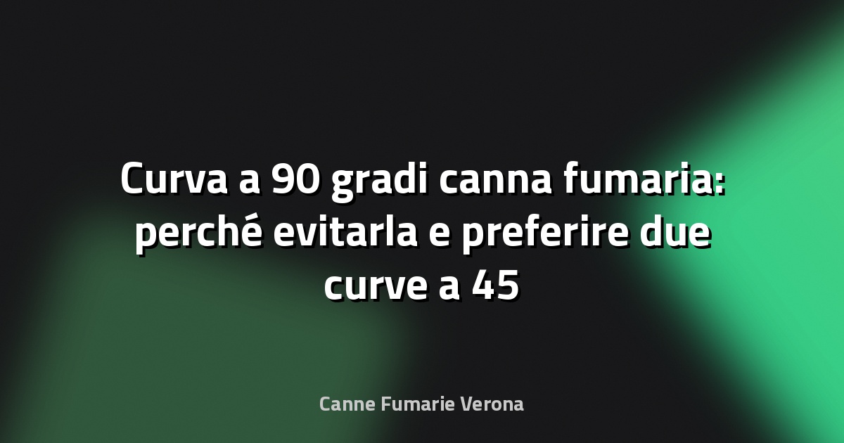 Curva a 90 gradi canna fumaria: perché evitarla e preferire due curve a 45