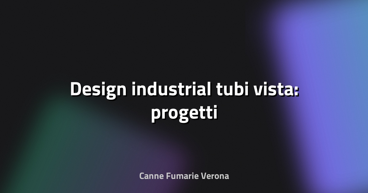 🔧 Design industrial tubi vista: progetti