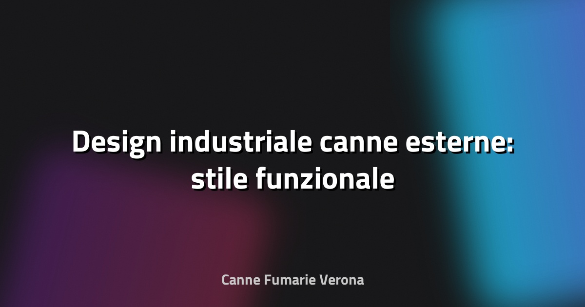 🏭 Design industriale canne esterne: stile funzionale