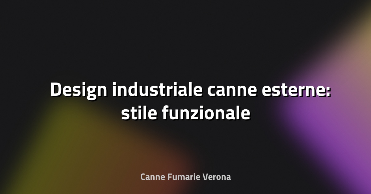 🛠️ Design industriale canne esterne: stile funzionale