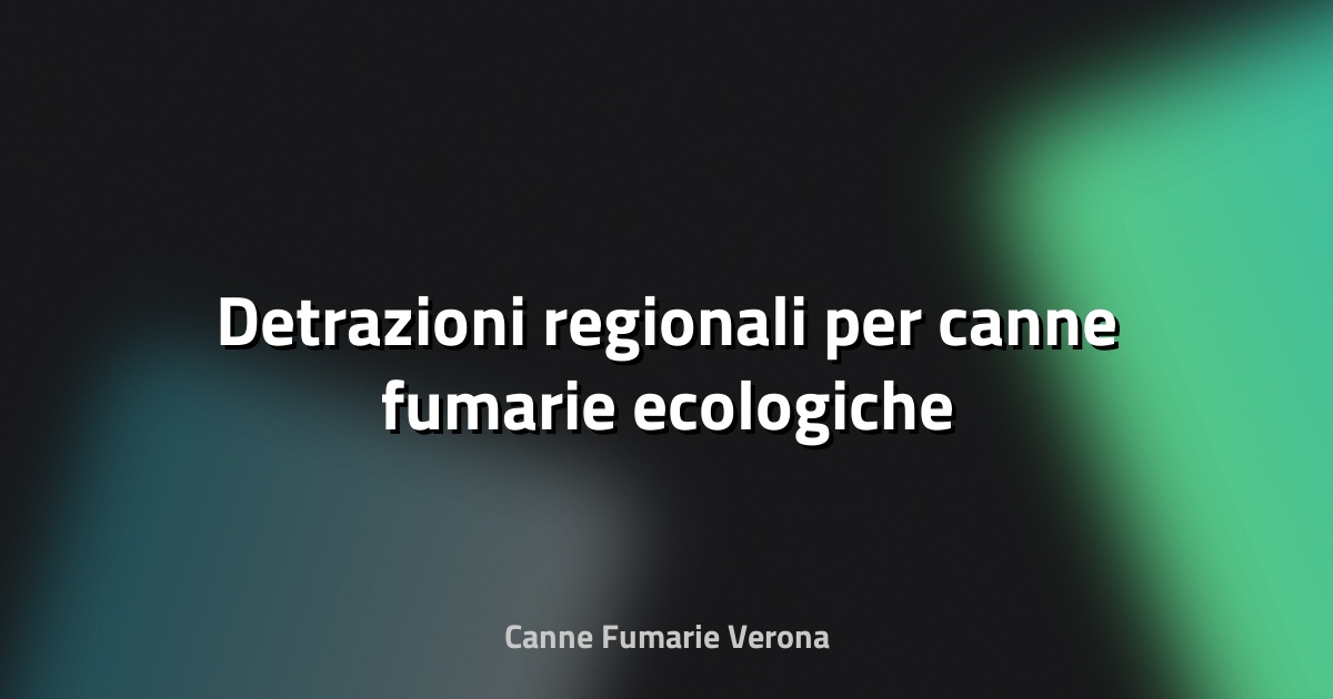 🔥 Detrazioni regionali per canne fumarie ecologiche