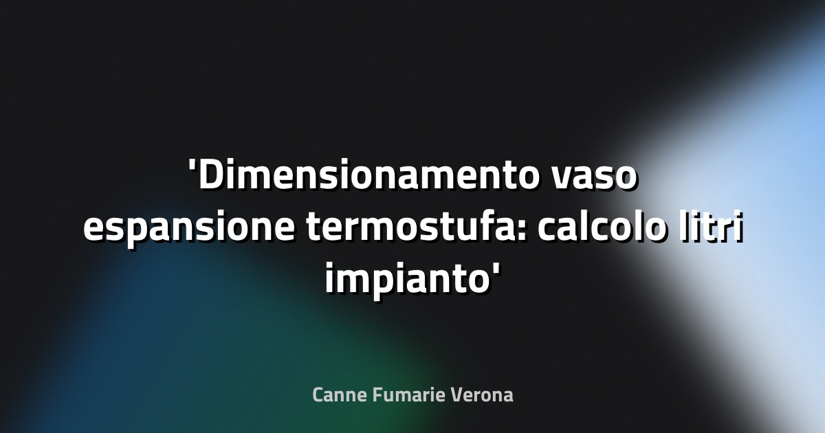 Dimensionamento vaso espansione termostufa: calcolo litri impianto