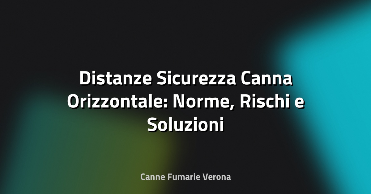 🔥 Distanze Sicurezza Canna Orizzontale: Norme, Rischi e Soluzioni
