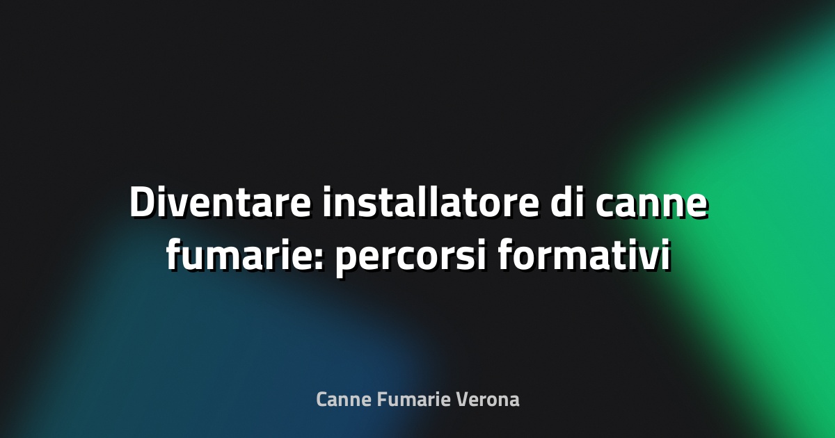🔥 Diventare installatore di canne fumarie: percorsi formativi