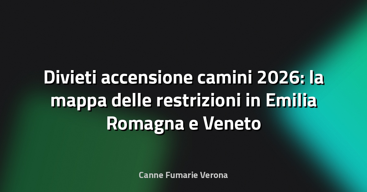 Divieti accensione camini 2026: la mappa delle restrizioni in Emilia Romagna e Veneto