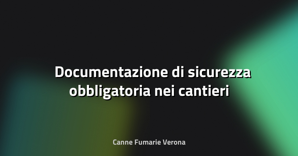 🛠️ Documentazione di sicurezza obbligatoria nei cantieri