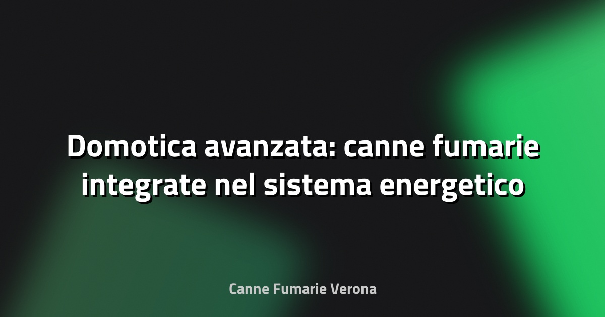 🔥 Domotica avanzata: canne fumarie integrate nel sistema energetico