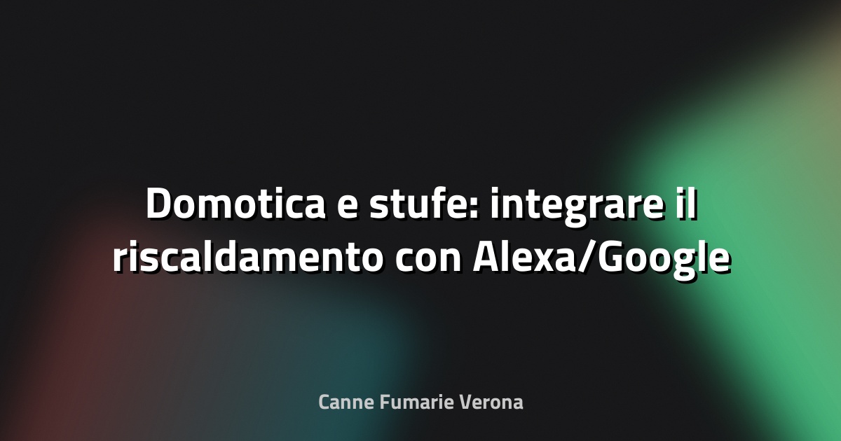 🏠 Domotica e stufe: integrare il riscaldamento con Alexa/Google
