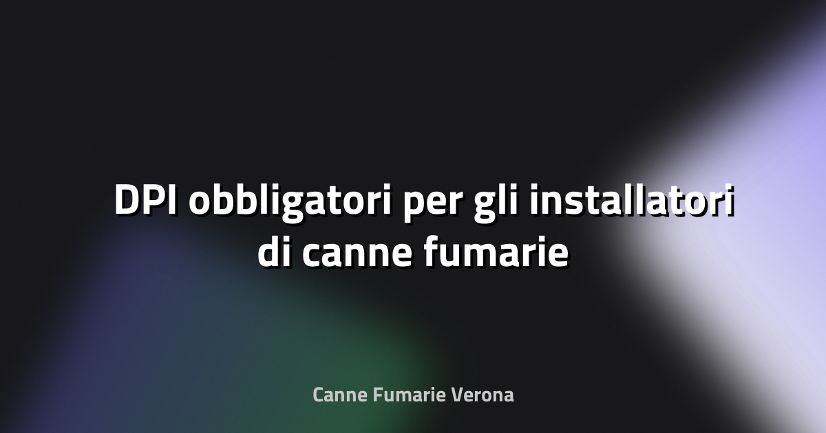 🛠️ DPI obbligatori per gli installatori di canne fumarie