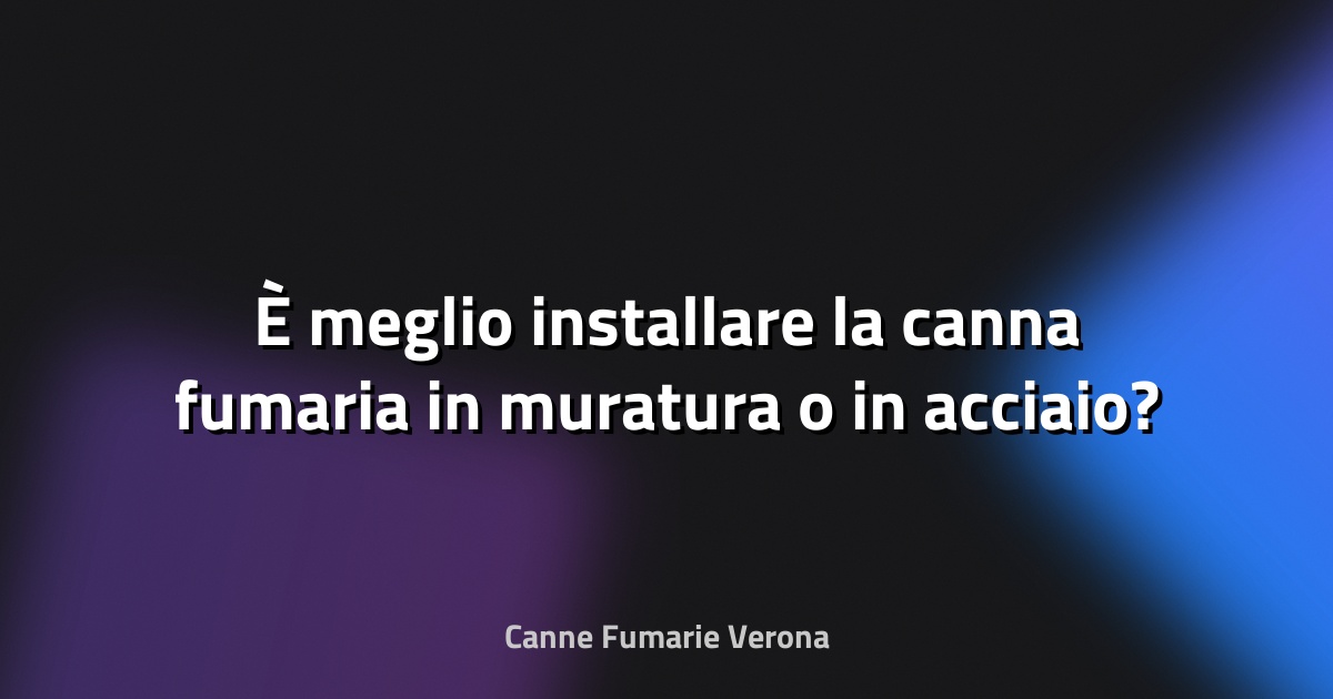 🔥 È meglio installare la canna fumaria in muratura o in acciaio?