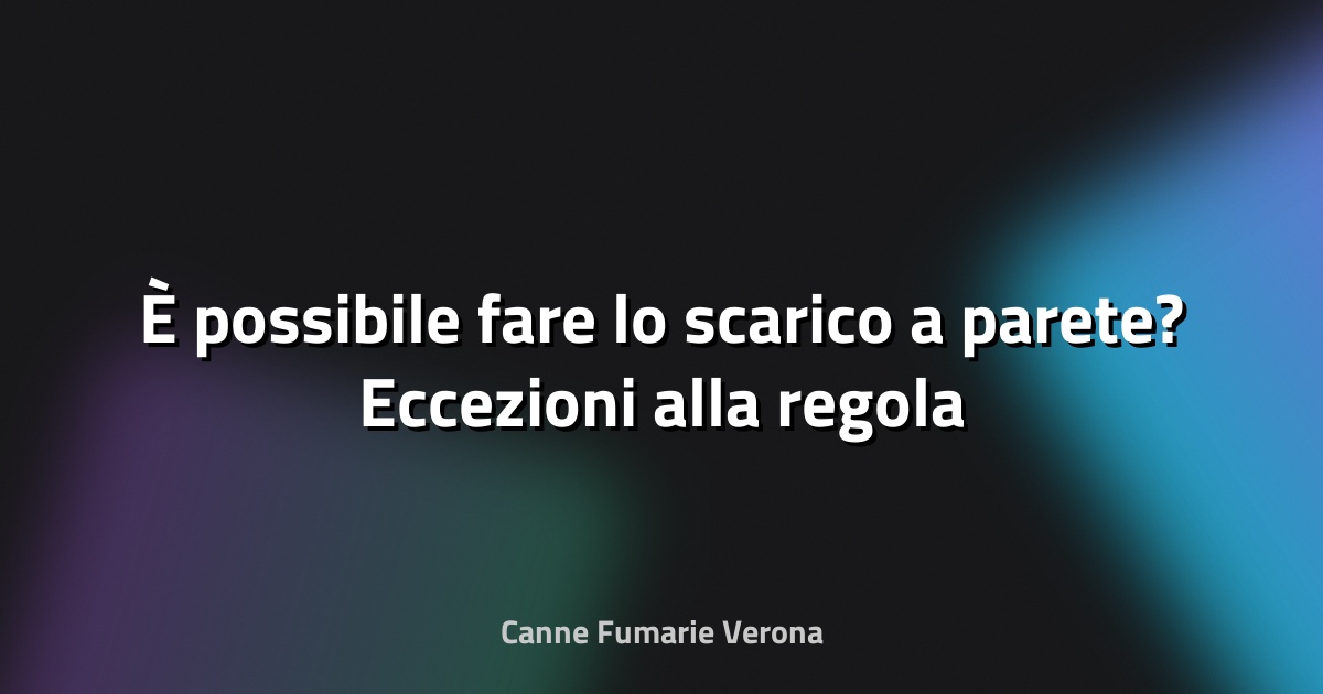 🏠 È possibile fare lo scarico a parete? Eccezioni alla regola