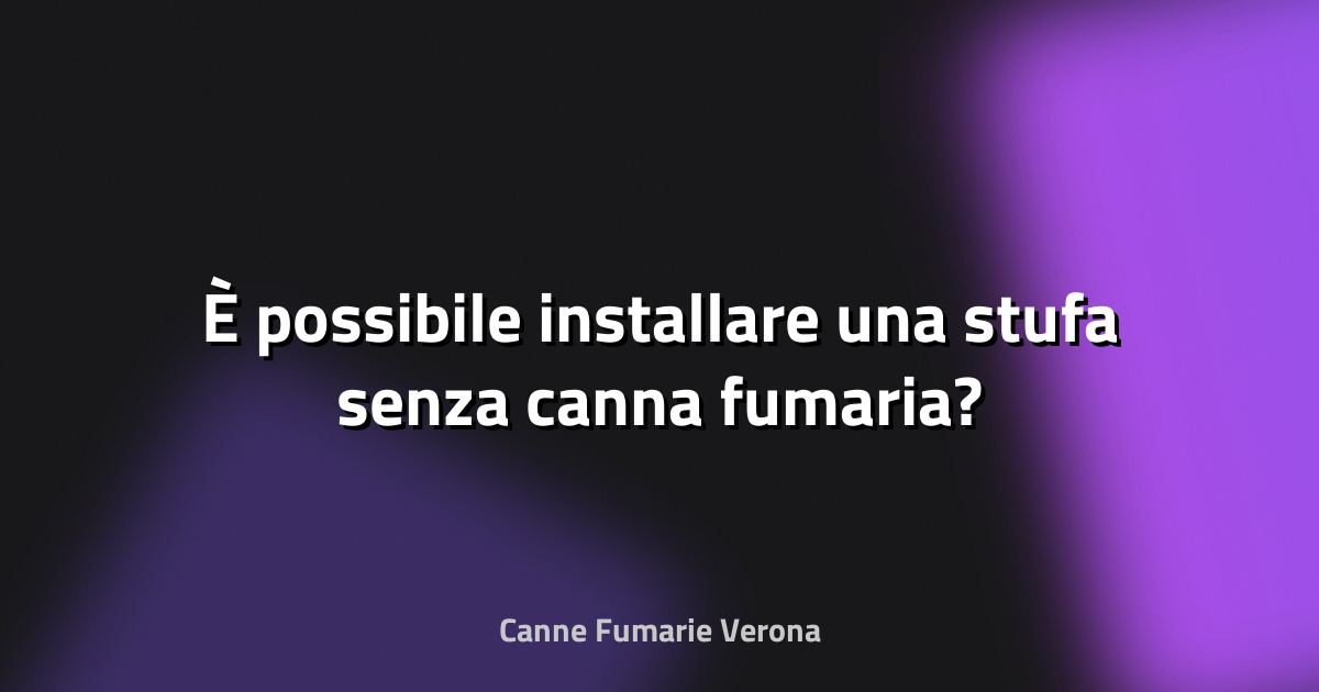 🔥 È possibile installare una stufa senza canna fumaria?