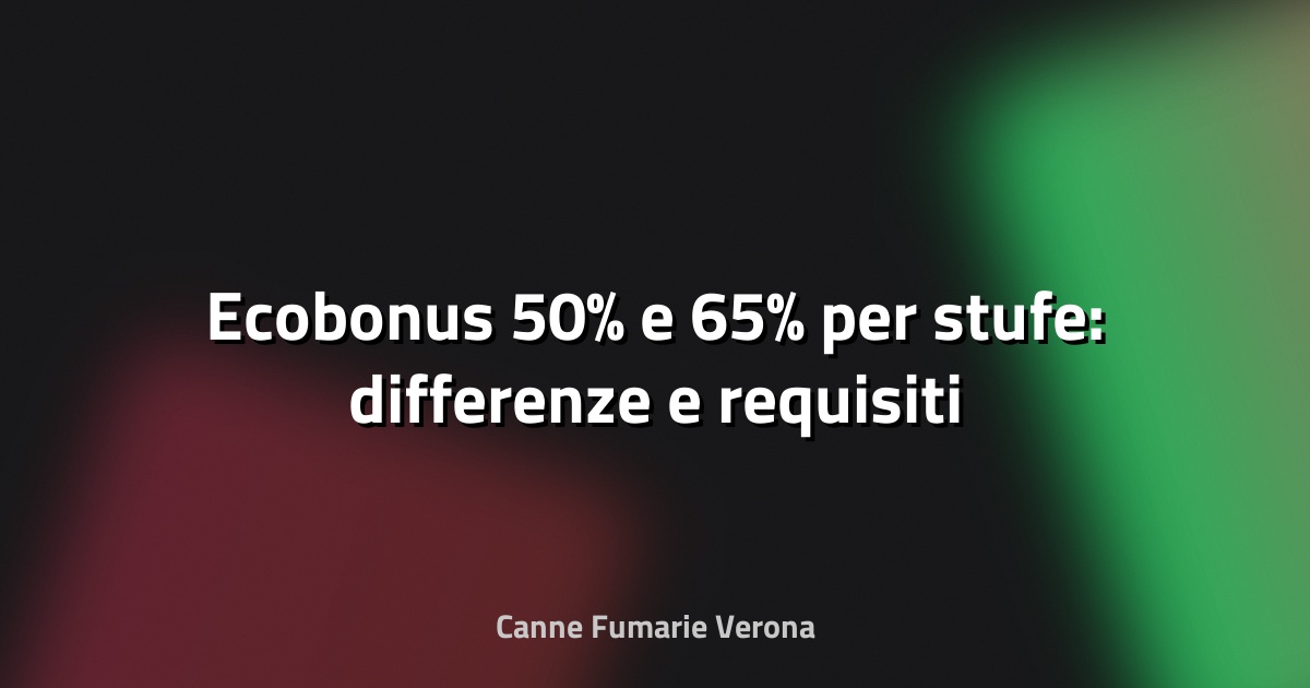 🔥 Ecobonus 50% e 65% per stufe: differenze e requisiti