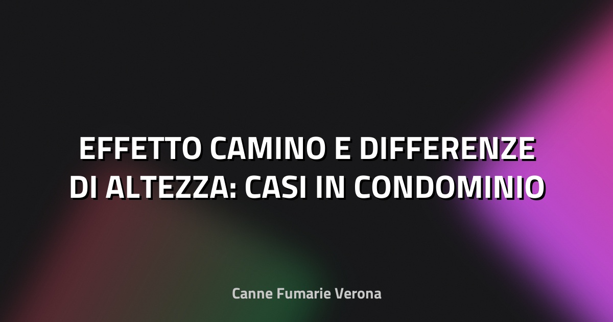 🔥 EFFETTO CAMINO E DIFFERENZE DI ALTEZZA: CASI IN CONDOMINIO