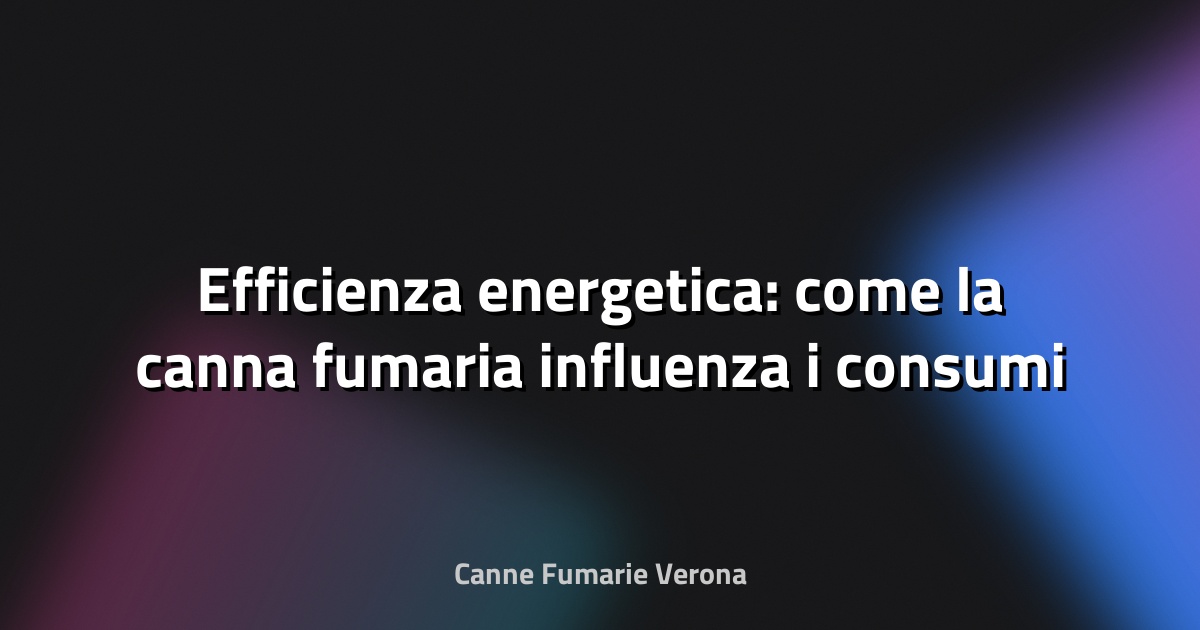 🔥 Efficienza energetica: come la canna fumaria influenza i consumi
