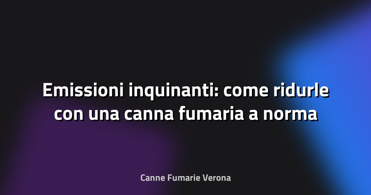 🔥 Emissioni inquinanti: come ridurle con una canna fumaria a norma