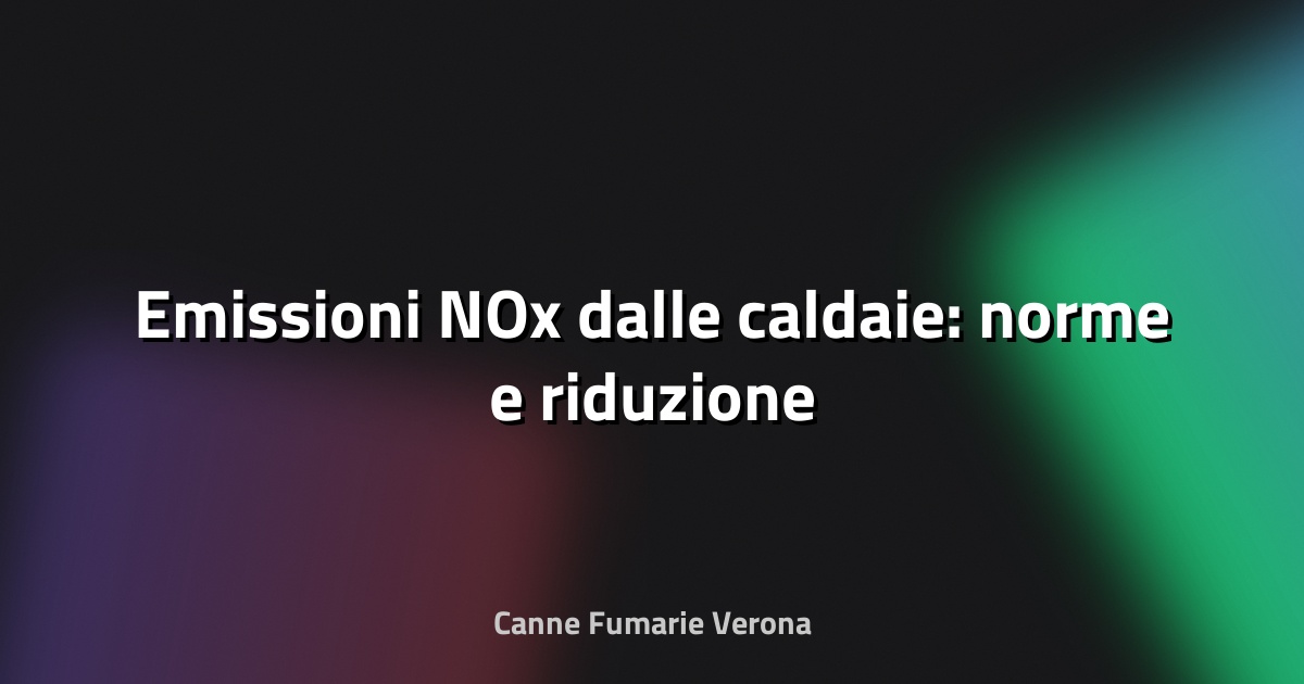 🔥 Emissioni NOx dalle caldaie: norme e riduzione