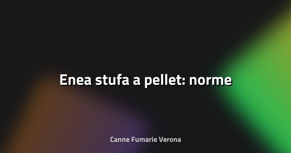 🔥 Enea stufa a pellet: norme