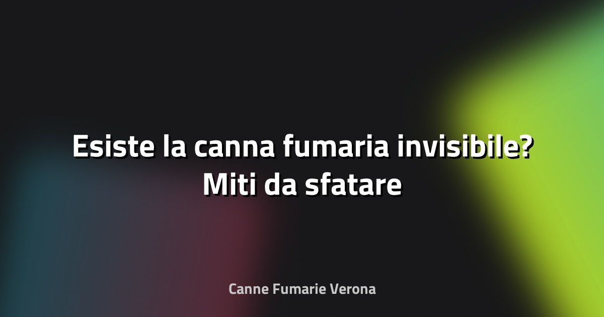 🔥 Esiste la canna fumaria invisibile? Miti da sfatare