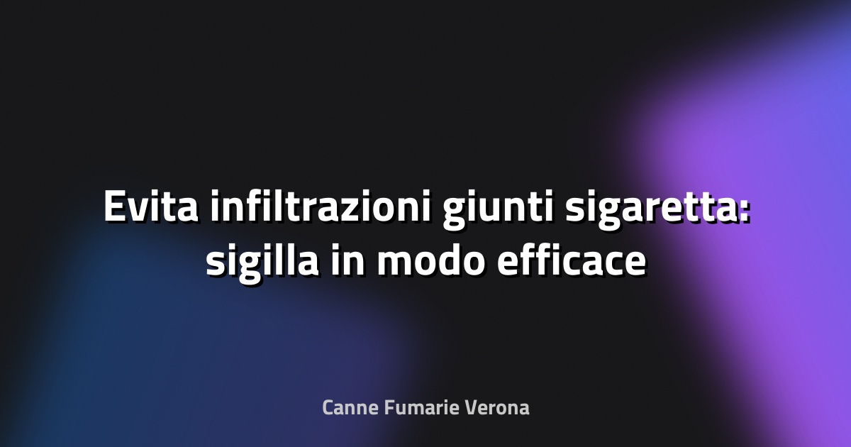 🔥 Evita infiltrazioni giunti sigaretta: sigilla in modo efficace e duraturo